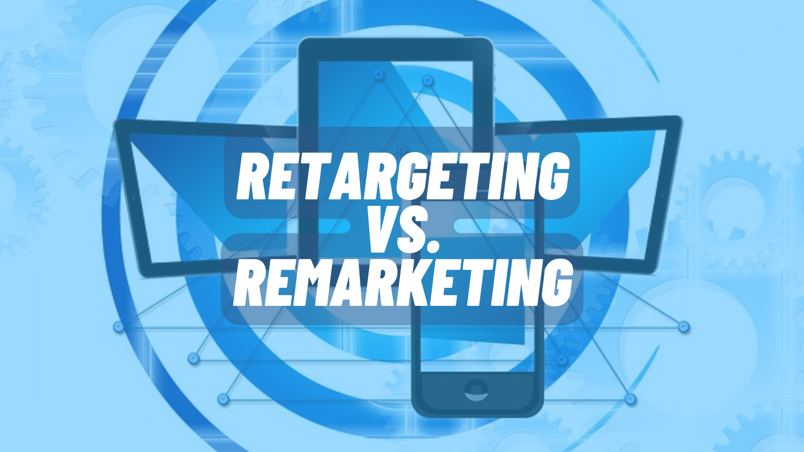 Retargeting Vs Remarketing: What's Best For Your Business - Blog